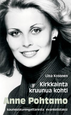 Kirkkainta kruunua kohti : Anne Pohtamo - kauneuskuningattaresta evankelistaksi, Liisa Kosonen