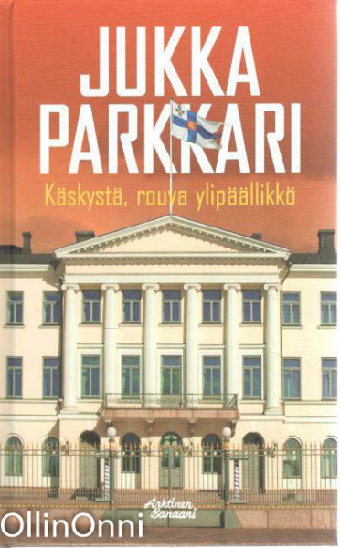 Käskystä, rouva ylipäällikkö : romaani vakoilusta ja vastavakoilusta 2000-luvun alusssa, Jukka Parkkari