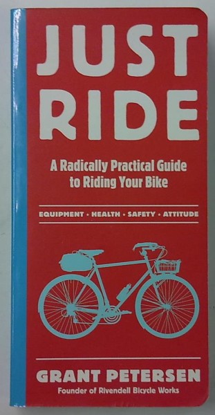 Just Ride - A Radically Practical Guide to Riding Your Bike, Petersen Grant