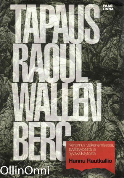Tapaus Raoul Wallenberg : kertomus vaikenemisesta, syyllisyydestä ja hyväksikäytöstä, Hannu Rautkallio