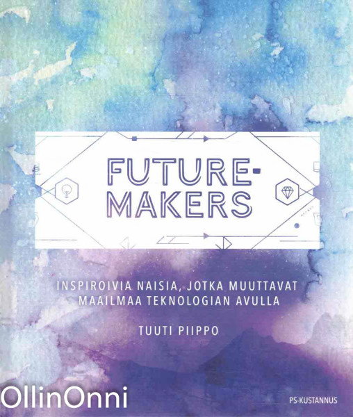 Futuremakers : inspiroivia naisia, jotka muuttavat maailmaa teknologian avulla, Tuuti Piippo