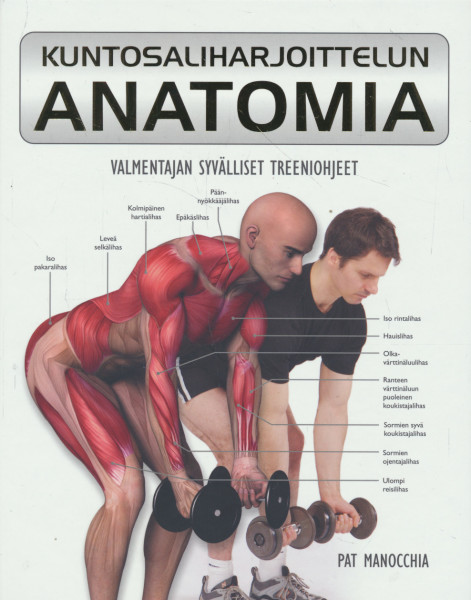 Kuntosaliharjoittelun anatomia : valmentajan syvälliset treeniohjeet, Pat Manocchia