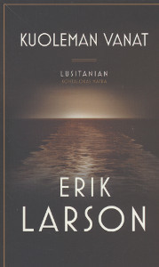 Kuoleman vanat : Lusitanian kohtalokas matka, Erik Larson