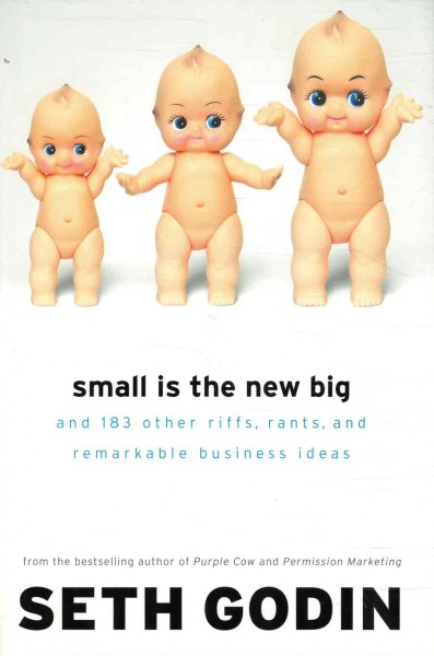 Small is the new big - and 183 other riffs, rants, and remarkable business ideas, Seth Godin