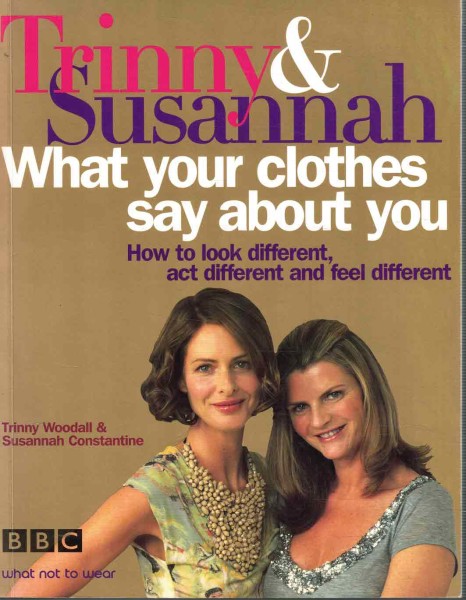 What your clothes say about you - How to look different, act different and feel different, Trinny Woodall