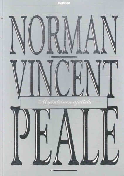 Myönteinen ajattelu : kuinka uudistan ja pidän yllä myönteisten ajatusten voiman, Norman Vincent Peale