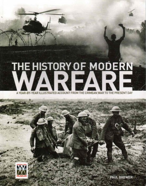 The History of Modern Warfare - A Year-by-Year Illustrated Account from the Crimean War to the Present Day, Paul Brewer