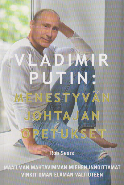 Vladimir Putin: Menestyvän johtajan opetukset. Maailman mahtavimman miehen innoittamat vinkit oman elämän valtiuteen., Rob Sears