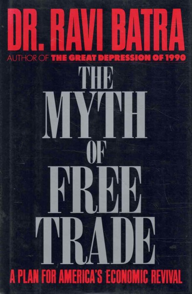 The Myth of Free Trade - A Plan For America's Economic Revival, Dr. Ravi Batra