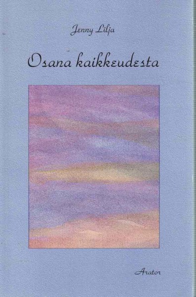 Osana kaikkeudesta : tutkimus idealistisesta monismista 1900-luvun alkupuolen suomalaisessa kirjallisuudessa, Jenny Lilja