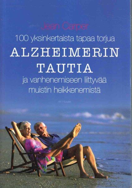 100 yksinkertaista tapaa torjua Alzheimerin tautia ja vanhenemiseen liittyvää muistin heikkenemistä, Jean Carper