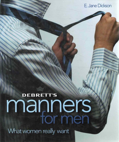 Manners for Men - What Women Really Want, E. Jane Dickson
