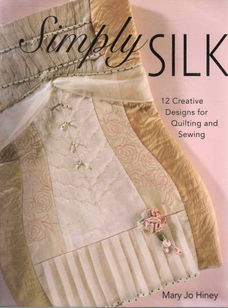 Simply Silk - 12 Creative Designs for Quilting and Sewing, Mary Jo Hiney
