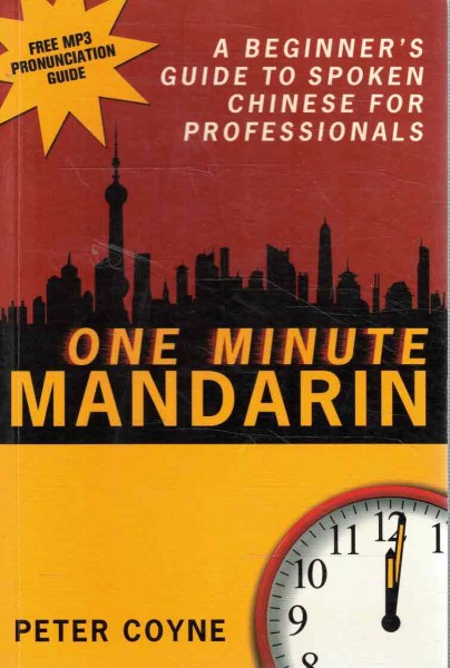 One Minute Mandarin - A Beginner's Guide to Spoken Chinese for Professionals, Peter Coyne