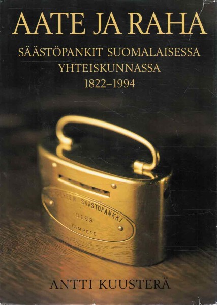 Aate ja raha : säästöpankit suomalaisessa yhteiskunnassa 1822-1994, Antti Kuusterä