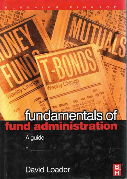 Fundamentals of fund administration : a complete guide from fund set up to settlement and beyond, David Loader