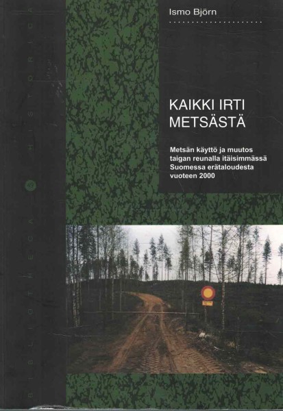 Kaikki irti metsästä : metsän käyttö ja muutos taigan reunalla itäisimmässä Suomessa erätaloudesta vuoteen 2000, Ismo Björn