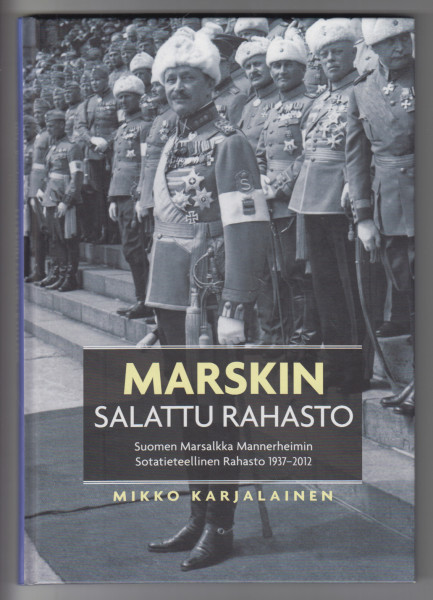 Marskin salattu rahasto : Suomen Marsalkka Mannerheimin Sotatieteellinen Rahasto 1937-2012, Mikko Karjalainen