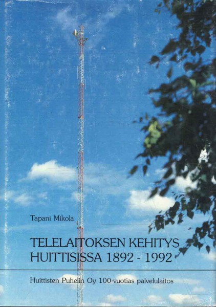Telelaitoksen kehitys Huittisissa 1892-1992 : Huittisten puhelin oy 100-vuotias palvelulaitos, Tapani Mikola