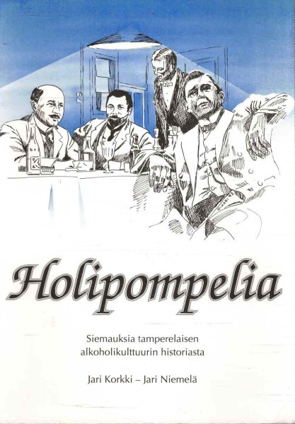 Holipompelia - Siemauksia tamperelaisen alkoholikulttuurin historiasta, Jari Korkki