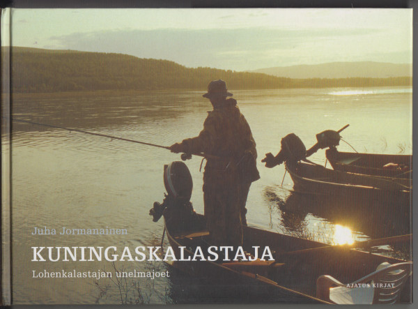 Kuningaskalastaja : lohenkalastajan unelmajoet, Juha Jormanainen